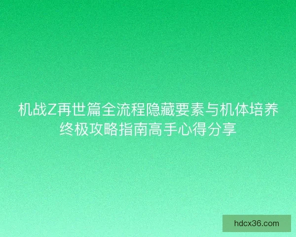 机战Z再世篇全流程隐藏要素与机体培养终极攻略指南高手心得分享